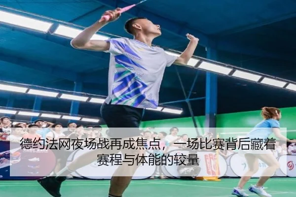 德约法网夜场战再成焦点，一场比赛背后藏着赛程与体能的较量 - fbtiyu